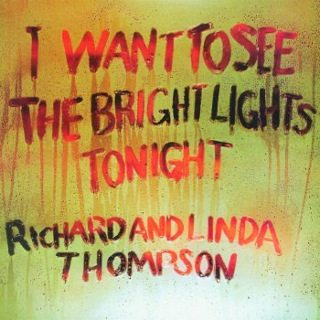 15. 1974 Richard And Linda Thompson - I Want To See The Bright Lights.jpg