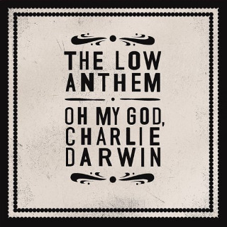 22. The Low Anthem – Oh My Gad, Charlie Darwin.jpg