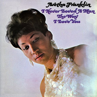 29. 1967 Aretha Franklin - I Never Loved A Man The Way I Love You.jpg