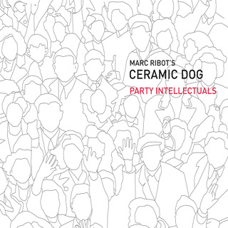 Party Intellectuals (feat. Shahzad Ismaily, Marc Ribot & Ches Smith) - Marc Ribot's Ceramic Dog_w320.jpg